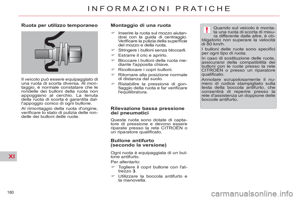CITROEN C5 2014  Libretti Di Uso E manutenzione (in Italian) XI
!
180 
INFORMAZIONI PRATICHE
   
Ruota per utilizzo temporaneo 
 
Il veicolo può essere equipaggiato di 
una ruota di scorta diversa. Al mon-
taggio, è normale constatare che le 
rondelle dei bul