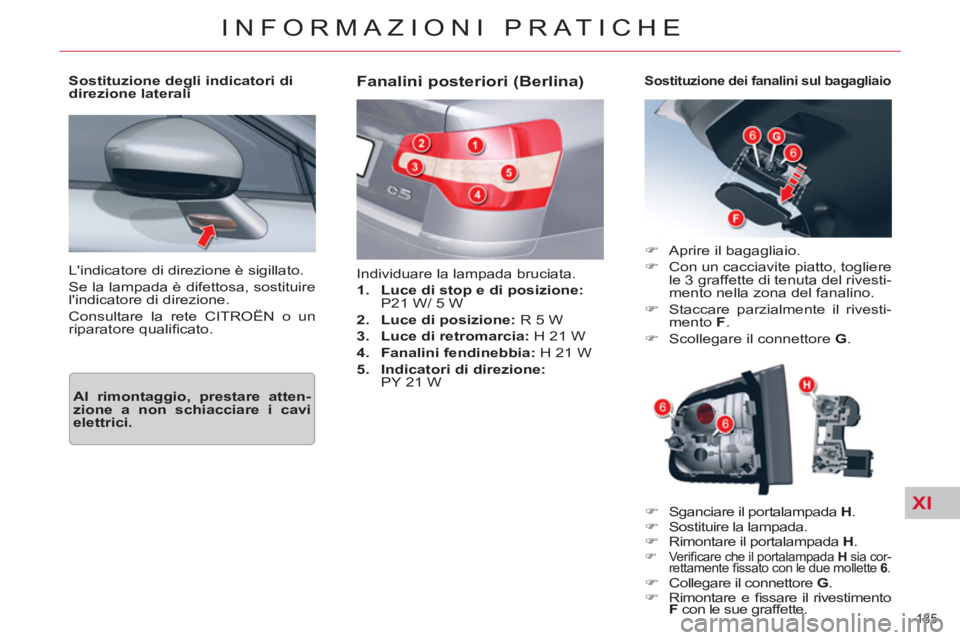 CITROEN C5 2014  Libretti Di Uso E manutenzione (in Italian) XI
185 
INFORMAZIONI PRATICHE
  Lindicatore di direzione è sigillato. 
  Se la lampada è difettosa, sostituire 
lindicatore di direzione. 
  Consultare la rete CITROËN o un 
riparatore qualiﬁ c