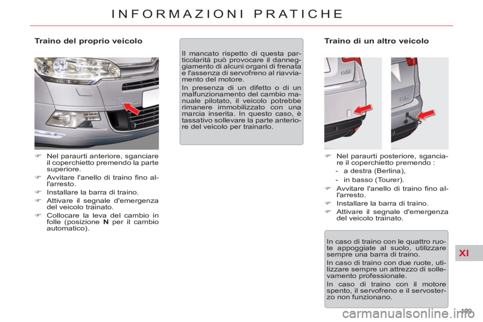 CITROEN C5 2014  Libretti Di Uso E manutenzione (in Italian) XI
199 
INFORMAZIONI PRATICHE
   
Traino del proprio veicolo 
 
 
 
�) 
  Nel paraurti anteriore, sganciare 
il coperchietto premendo la parte 
superiore. 
   
�) 
  Avvitare lanello di traino ﬁ no