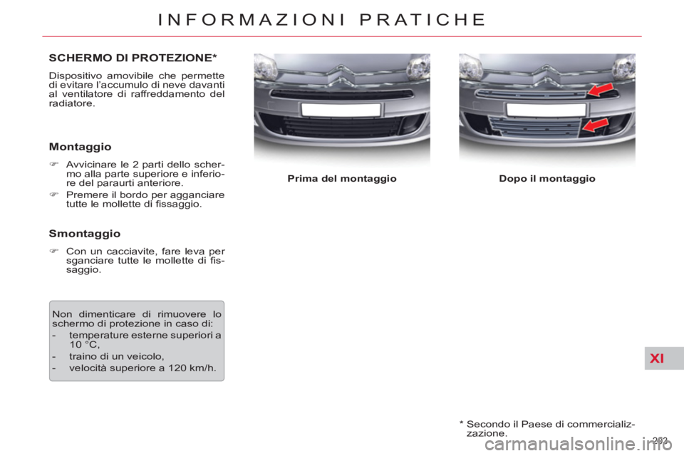 CITROEN C5 2014  Libretti Di Uso E manutenzione (in Italian) XI
203 
INFORMAZIONI PRATICHE
   
*  
  Secondo il Paese di commercializ-
zazione.  
SCHERMO DI PROTEZIONE *
 
Dispositivo amovibile che permette 
di evitare l’accumulo di neve davanti 
al ventilato