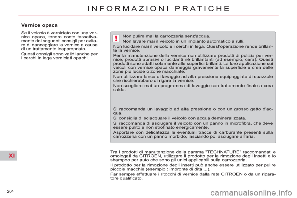 CITROEN C5 2014  Libretti Di Uso E manutenzione (in Italian) XI
!
204 
INFORMAZIONI PRATICHE
   
 
 
 
 
 
 
 
 
Vernice opaca 
 
Se il veicolo è verniciato con una ver-
nice opaca, tenere conto tassativa-
mente dei seguenti consigli per evita-
re di danneggia