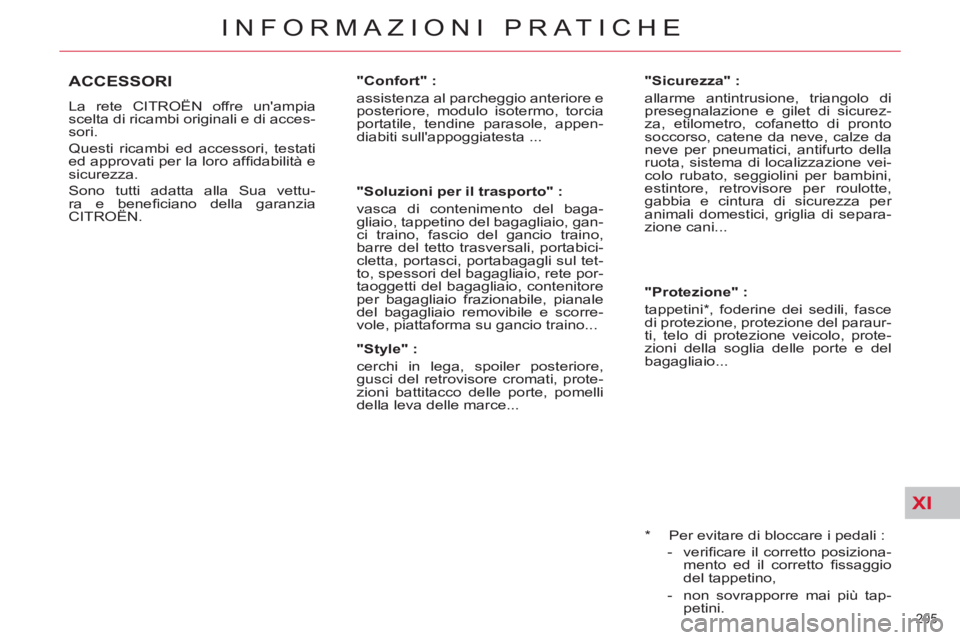CITROEN C5 2014  Libretti Di Uso E manutenzione (in Italian) XI
205 
INFORMAZIONI PRATICHE
   
*   
Per evitare di bloccare i pedali : 
   
 
-  veriﬁ care il corretto posiziona-
mento ed il corretto ﬁ ssaggio 
del tappetino, 
   
-   non sovrapporre mai pi