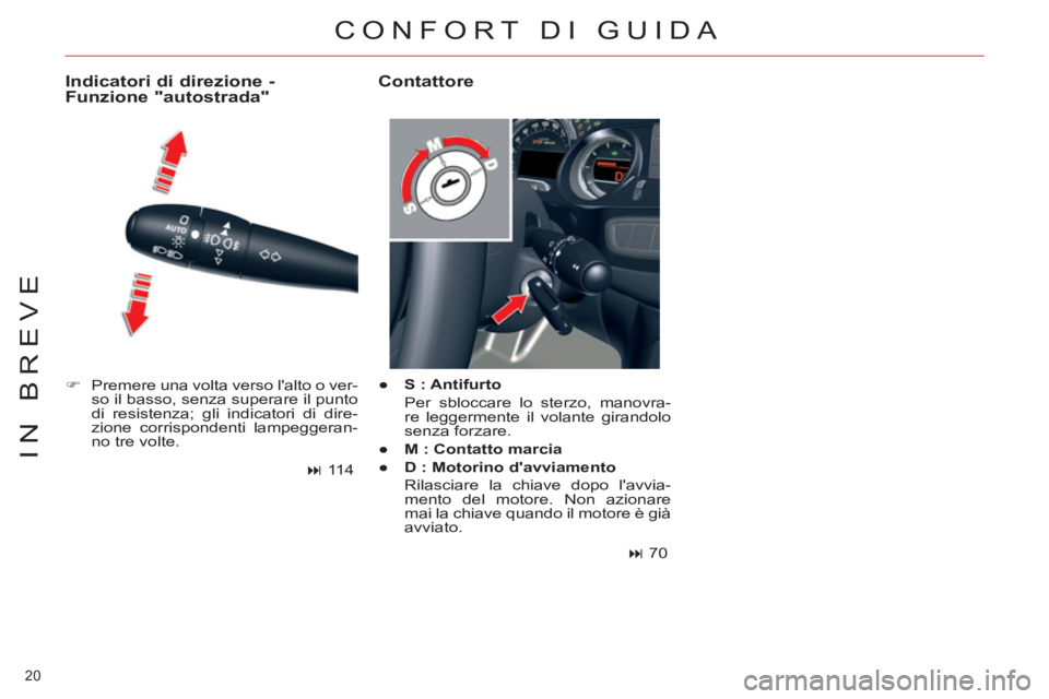 CITROEN C5 2014  Libretti Di Uso E manutenzione (in Italian) 20 
IN BREVE
   
 
�) 
  Premere una volta verso lalto o ver-
so il basso, senza superare il punto 
di resistenza; gli indicatori di dire-
zione corrispondenti lampeggeran-
no tre volte.  
 
 
Indica