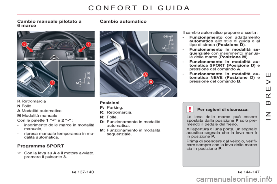 CITROEN C5 2014  Libretti Di Uso E manutenzione (in Italian) !
21 
IN BREVE
   
Posizioni 
 
   
P: 
 Parking. 
   
R:  
Retromarcia. 
   
N:  
Folle. 
   
D: 
  Funzionamento in modalità 
automatica. 
   
M:  
Funzionamento in modalità 
sequenziale.   Il cam