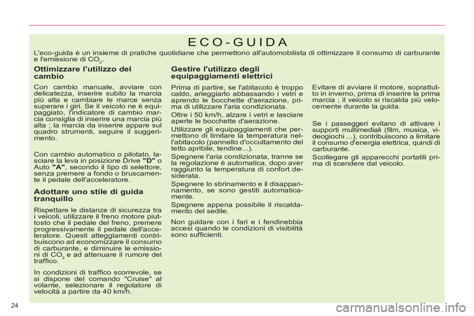 CITROEN C5 2014  Libretti Di Uso E manutenzione (in Italian) 24 
ECO-GUIDA 
   
Ottimizzare lutilizzo del 
cambio 
   
Con cambio manuale, avviare con 
delicatezza, inserire subito la marcia 
più alta e cambiare le marce senza 
superare i giri. Se il veicolo 