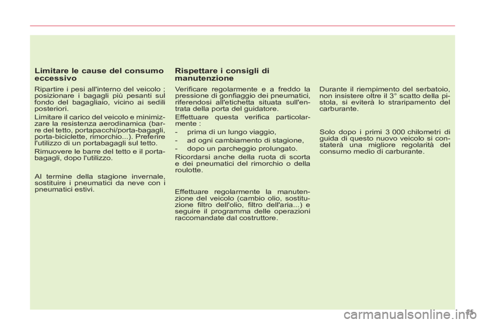 CITROEN C5 2014  Libretti Di Uso E manutenzione (in Italian) 25 
   
Limitare le cause del consumo 
eccessivo 
   
Ripartire i pesi allinterno del veicolo ; 
posizionare i bagagli più pesanti sul 
fondo del bagagliaio, vicino ai sedili 
posteriori. 
  Limitar