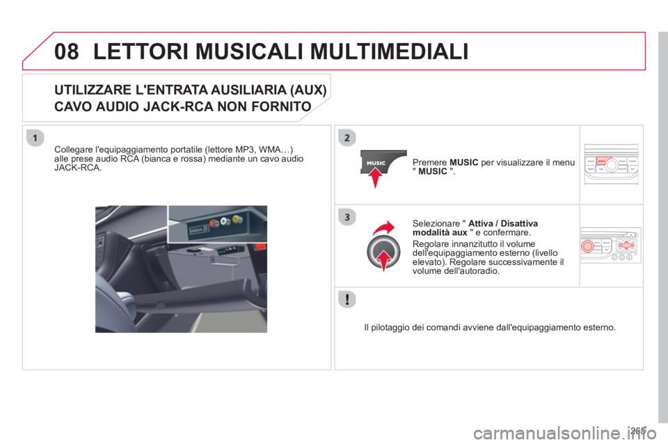 CITROEN C5 2014  Libretti Di Uso E manutenzione (in Italian) 265
08LETTORI MUSICALI MULTIMEDIALI 
UTILIZZARE LENTRATA AUSILIARIA (AUX)   
CAVO AUDIO JACK-RCA NON FORNITO 
 
 
Collegare lequipaggiamento portatile (lettore MP3, WMA…)alle prese audio RCA (bian