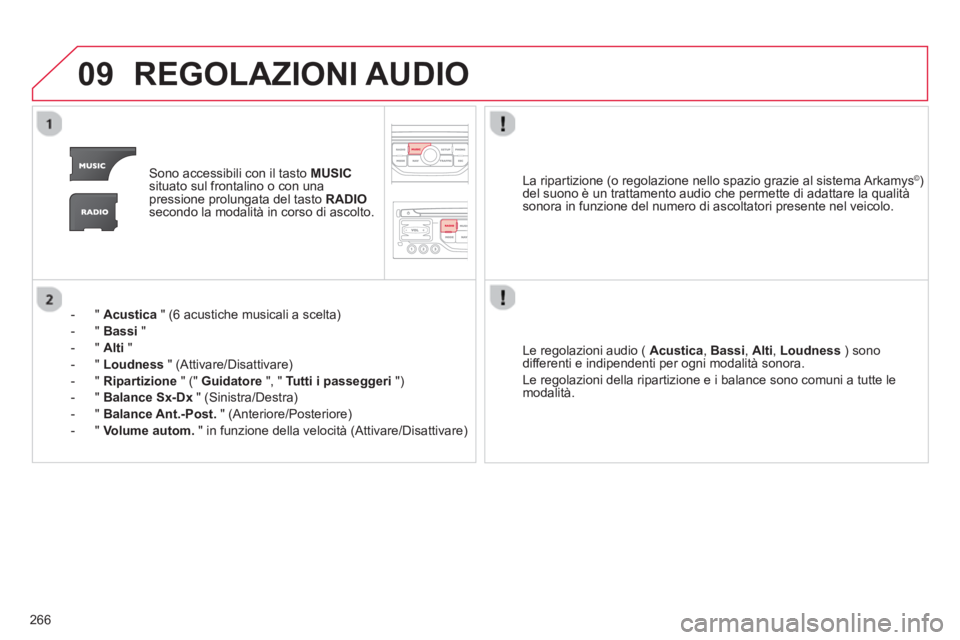 CITROEN C5 2014  Libretti Di Uso E manutenzione (in Italian) 266
09REGOLAZIONI AUDIO 
Sono accessibili con il tasto MUSICsituato sul frontalino o con unapressione prolungata del tasto  RADIOsecondo la modalità in corso di ascolto.
-  "  
Acustica 
 " (6 acusti