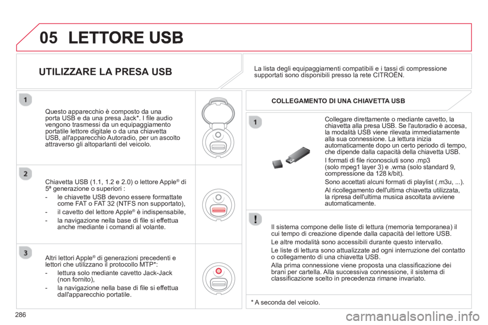 CITROEN C5 2014  Libretti Di Uso E manutenzione (in Italian) 286
05
   
Il sistema compone delle liste di lettura (memoria temporanea) ilcui tempo di creazione dipende dalla capacità del lettore USB. 
  Le altre modalità sono accessibili durante questo interv