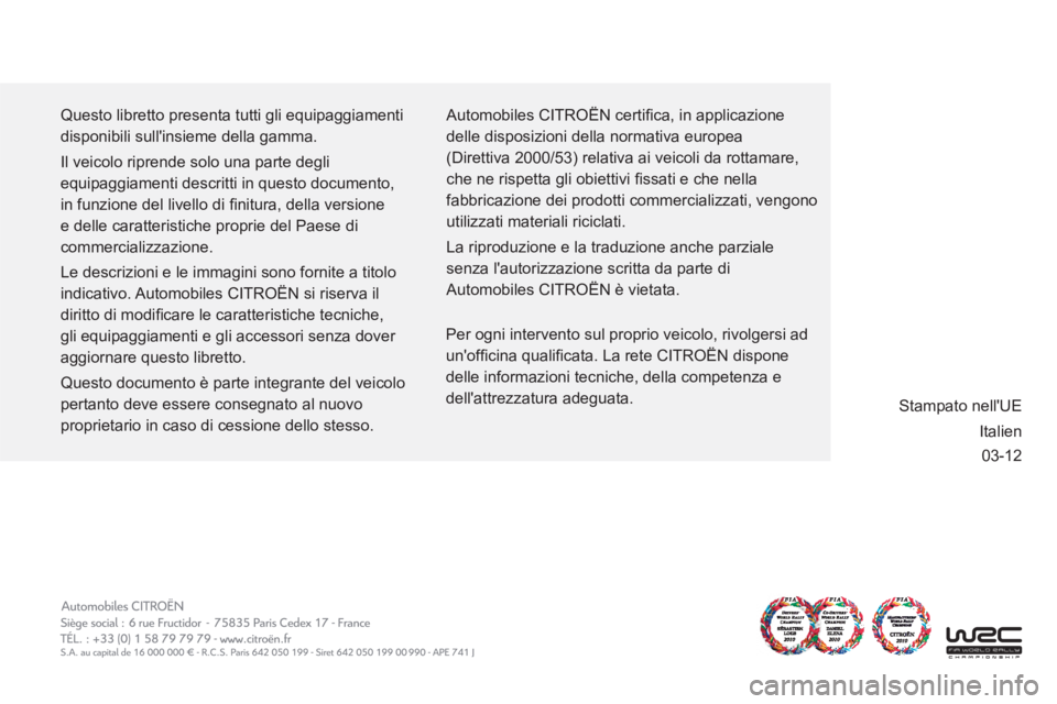 CITROEN C5 2014  Libretti Di Uso E manutenzione (in Italian) 03-12
  Questo libretto presenta tutti gli equipaggiamenti 
disponibili sullinsieme della gamma. 
  Il veicolo riprende solo una parte degli 
equipaggiamenti descritti in questo documento, 
in funzio