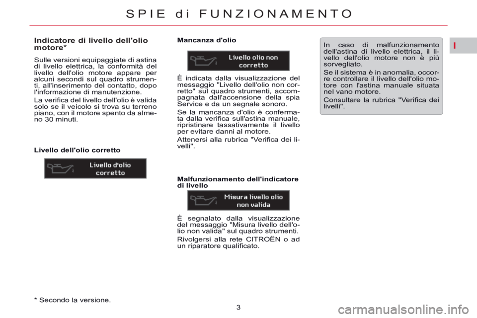 CITROEN C5 2014  Libretti Di Uso E manutenzione (in Italian) I
SPIE di FUNZIONAMENTO
3    
*  
 Secondo la versione.  
 
 
 
 
 
 
 
 
 
 
 
 
Indicatore di livello dellolio 
motore *  
 
Sulle versioni equipaggiate di astina 
di livello elettrica, la conformi