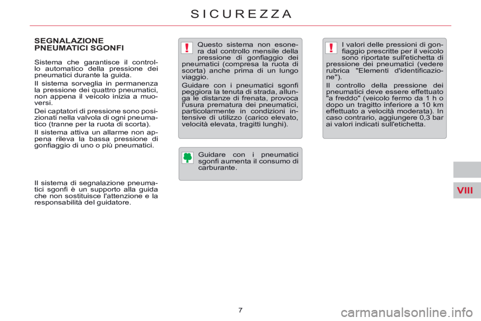 CITROEN C5 2014  Libretti Di Uso E manutenzione (in Italian) VIII
!!
SICUREZZA
7 
   
 
 
 
 
 
SEGNALAZIONE 
PNEUMATICI SGONFI  
 
 
Sistema che garantisce il control-
lo automatico della pressione dei 
pneumatici durante la guida. 
  Il sistema sorveglia in p