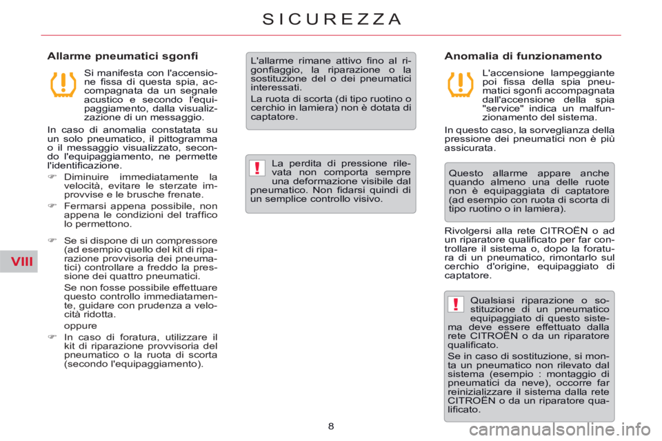 CITROEN C5 2014  Libretti Di Uso E manutenzione (in Italian) VIII
!
!
8
SICUREZZA
   
Allarme pneumatici sgonfi 
 
 
Si manifesta con laccensio-
ne ﬁ ssa di questa spia, ac-
compagnata da un segnale 
acustico e secondo lequi-
paggiamento, dalla visualiz-
za