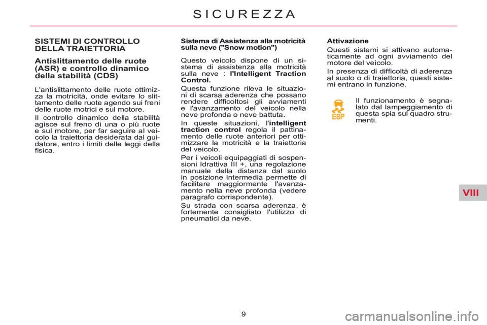 CITROEN C5 2014  Libretti Di Uso E manutenzione (in Italian) VIII
SICUREZZA
9 
   
 
 
 
 
 
 
 
SISTEMI DI CONTROLLO 
DELLA TRAIETTORIA 
   
Antislittamento delle ruote 
(ASR) e controllo dinamico 
della stabilità (CDS) 
   
Lantislittamento delle ruote otti