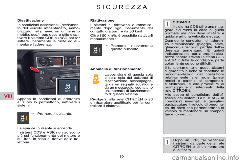 CITROEN C5 2014  Libretti Di Uso E manutenzione (in Italian) VIII
!
!
10
SICUREZZA
   
 
 
 
 
 
Disattivazione 
  In condizioni eccezionali (avviamen-
to del veicolo impantanato, immo-
bilizzato nella neve, su un terreno 
mobile, ecc.), può essere utile disat
