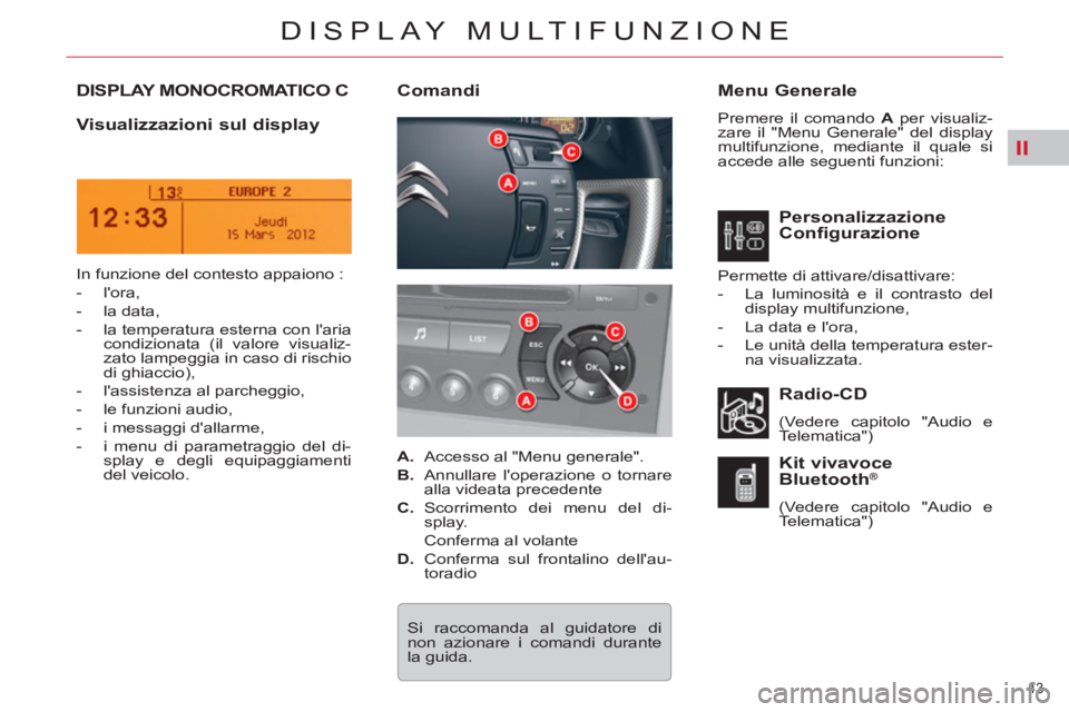CITROEN C5 2014  Libretti Di Uso E manutenzione (in Italian) II
43 
DISPLAY MULTIFUNZIONE
DISPLAY MONOCROMATICO C    
Menu Generale 
 
Premere il comando  A 
 per visualiz-
zare il "Menu Generale" del display 
multifunzione, mediante il quale si 
accede alle se