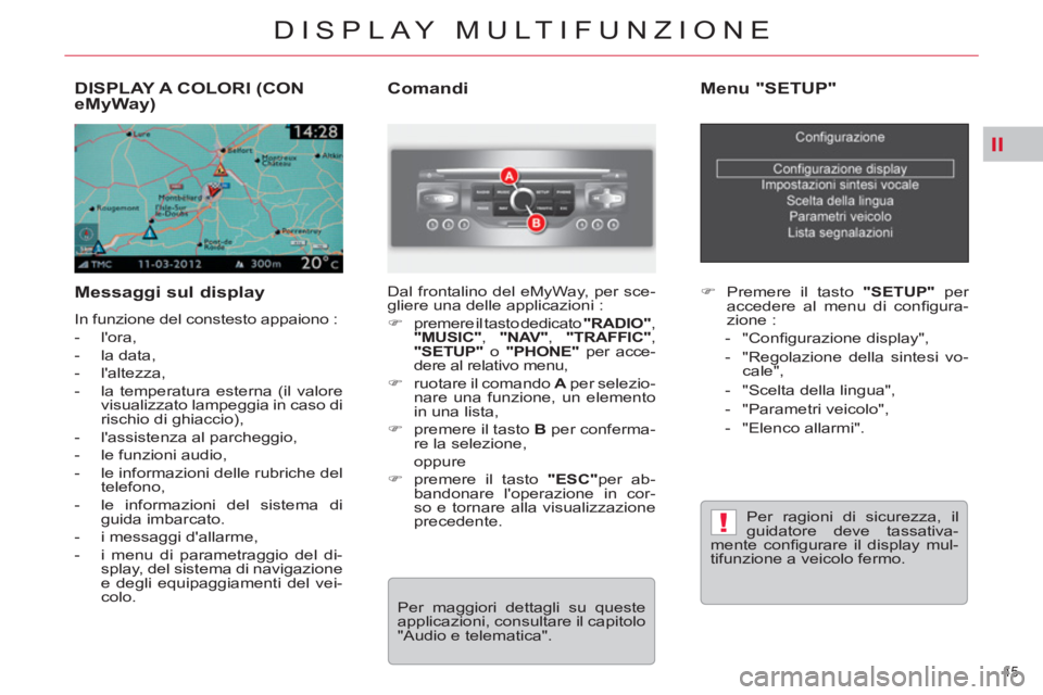 CITROEN C5 2014  Libretti Di Uso E manutenzione (in Italian) II
!
45 
DISPLAY MULTIFUNZIONE
DISPLAY A COLORI (CON eMyWay)
   
Messaggi sul display 
 
In funzione del constesto appaiono : 
   
 
-  lora, 
   
-  la data, 
   
-  laltezza, 
   
-   la temperatu