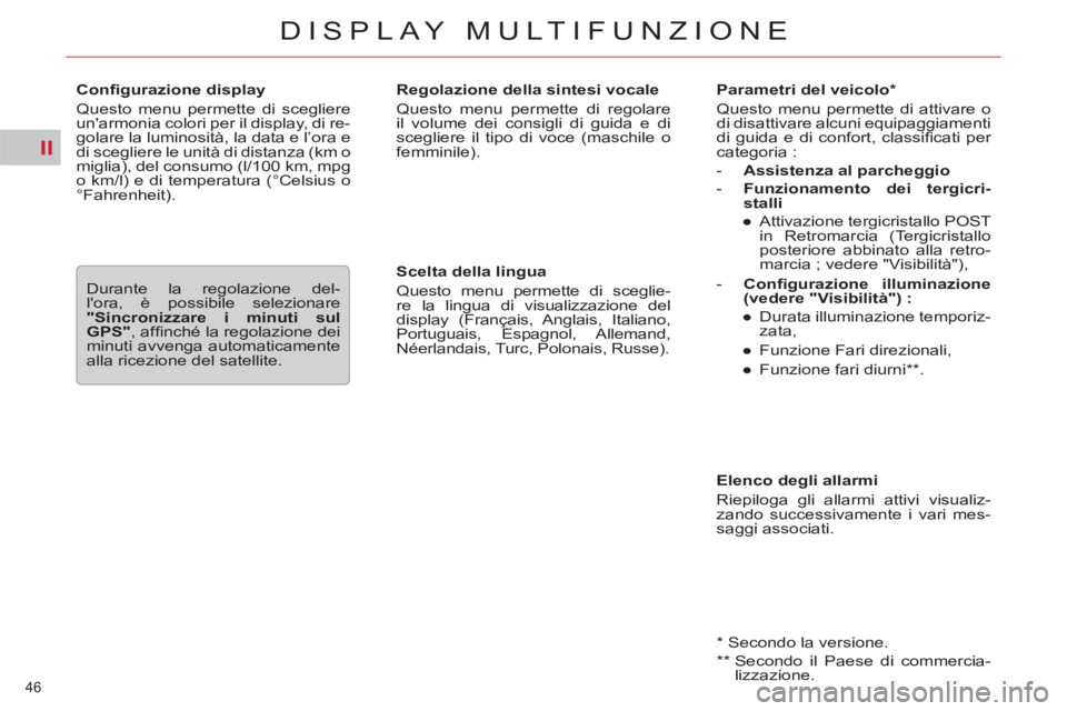 CITROEN C5 2014  Libretti Di Uso E manutenzione (in Italian) II
46 
DISPLAY MULTIFUNZIONE
   
Parametri del veicolo *  
  Questo menu permette di attivare o 
di disattivare alcuni equipaggiamenti 
di guida e di confort, classiﬁ cati  per 
categoria : 
   
 
-