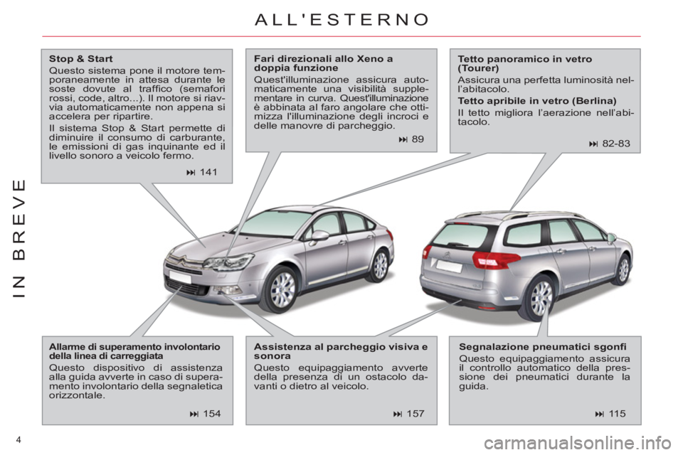 CITROEN C5 2014  Libretti Di Uso E manutenzione (in Italian) 4 
IN BREVE
  ALLESTERNO 
 
 
Stop & Start 
 
  Questo sistema pone il motore tem-
poraneamente in attesa durante le 
soste dovute al trafﬁ co  (semafori 
rossi, code, altro...). Il motore si riav-