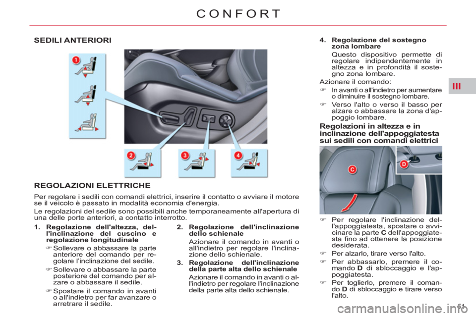 CITROEN C5 2014  Libretti Di Uso E manutenzione (in Italian) III
61 
CONFORT
SEDILI ANTERIORI
  REGOLAZIONI ELETTRICHE
 
Per regolare i sedili con comandi elettrici, inserire il contatto o avviare il motore 
se il veicolo è passato in modalità economia dener