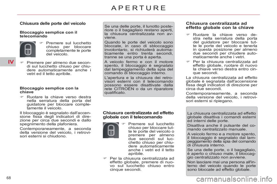CITROEN C5 2014  Libretti Di Uso E manutenzione (in Italian) IV
68 
APERTURE
   
Bloccaggio semplice con la 
chiave 
   
 
�) 
  Ruotare la chiave verso destra 
nella serratura della porta del 
guidatore per bloccare comple-
tamente il veicolo.  
  Il bloccaggi
