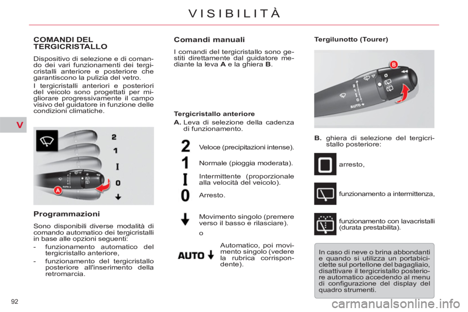 CITROEN C5 2014  Libretti Di Uso E manutenzione (in Italian) V
92 
VISIBILITÀ
COMANDI DEL TERGICRISTALLO
  Dispositivo di selezione e di coman-
do dei vari funzionamenti dei tergi-
cristalli anteriore e posteriore che 
garantiscono la pulizia del vetro. 
  I t