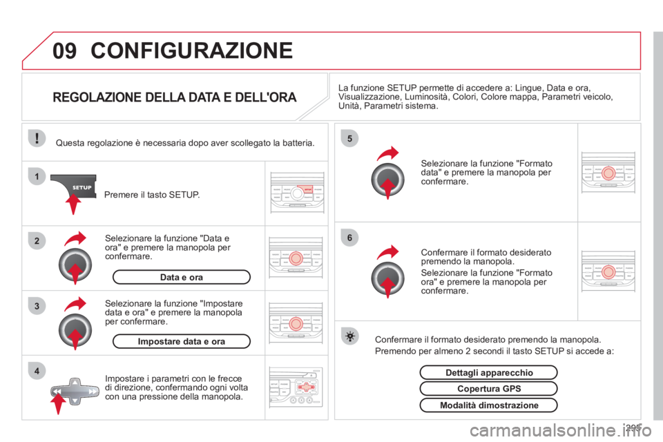 CITROEN C5 2012  Libretti Di Uso E manutenzione (in Italian) 295
09
4 3 2 1
65
  CONFIGURAZIONE 
 
 
 
 
 
 
 
 
 
 
 
 
 
 
 
 
REGOLAZIONE DELLA DATA E DELLORA  
 
La funzione SETUP permette di accedere a: Lingue, Data e ora, 
Visualizzazione, Luminosità, C