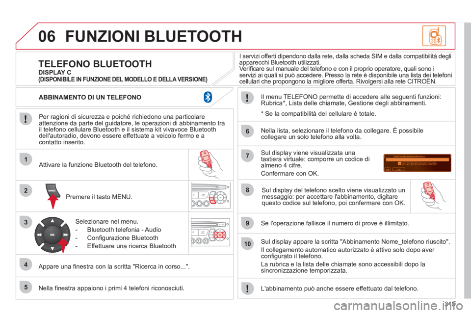 CITROEN C5 2012  Libretti Di Uso E manutenzione (in Italian) 315
06
1
2
3
4
5
6
7
8
9
10
  FUNZIONI BLUETOOTH 
 
 
Per ragioni di sicurezza e poiché richiedono una particolare 
attenzione da parte del guidatore, le operazioni di abbinamento tra 
il telefono ce