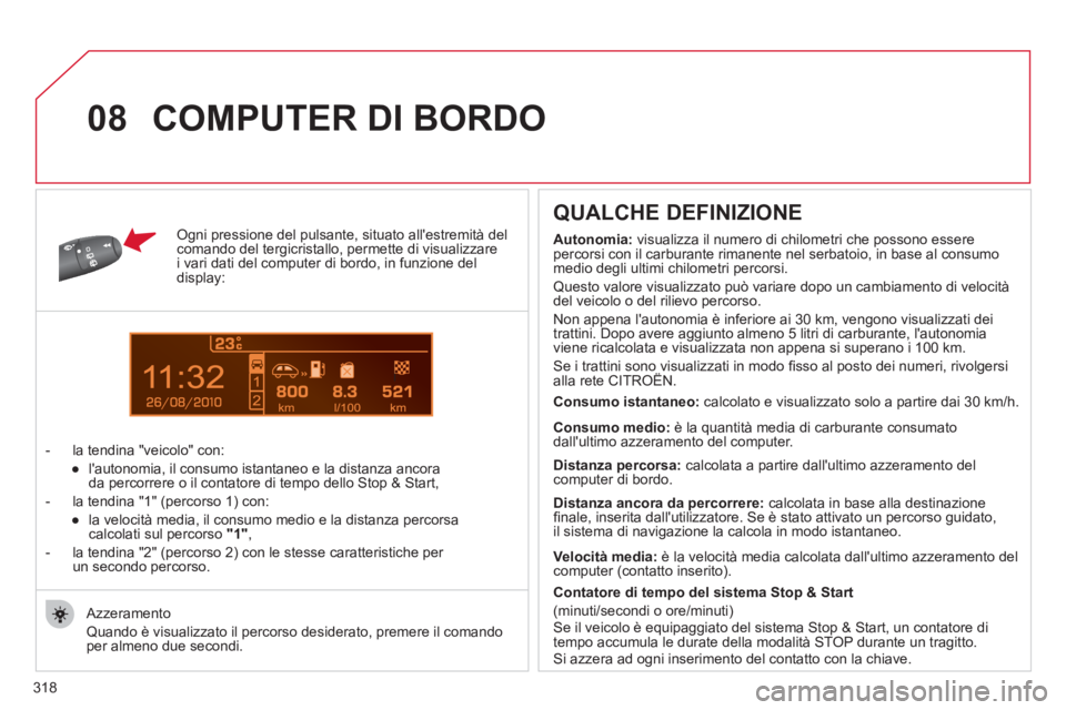 CITROEN C5 2012  Libretti Di Uso E manutenzione (in Italian) 318
1
08
   
Ogni pressione del pulsante, situato allestremità del 
comando del tergicristallo, permette di visualizzare 
i vari dati del computer di bordo, in funzione del 
display: 
   
 
-   la t