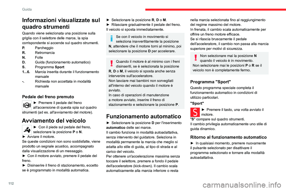 CITROEN C5 AIRCROSS 2022  Libretti Di Uso E manutenzione (in Italian) 11 2
Guida
Funzionamento manuale
Per limitare il consumo di carburante 
durante una pausa prolungata a motore 
avviato (ad esempio, in un ingorgo), 
impostare il selettore delle marce sulla 
posizione