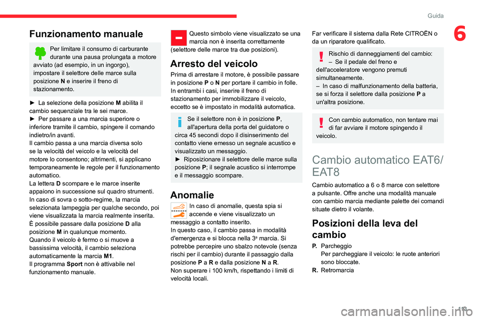 CITROEN C5 AIRCROSS 2022  Libretti Di Uso E manutenzione (in Italian) 11 3
Guida
6Funzionamento manuale
Per limitare il consumo di carburante 
durante una pausa prolungata a motore 
avviato (ad esempio, in un ingorgo), 
impostare il selettore delle marce sulla 
posizion