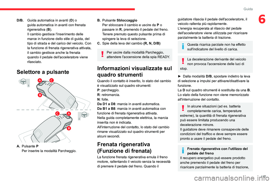 CITROEN C5 AIRCROSS 2022  Libretti Di Uso E manutenzione (in Italian) 11 7
Guida
6D/B.Guida automatica in avanti ( D) o 
guida automatica in avanti con frenata 
rigenerativa ( B).
Il cambio gestisce l'inserimento delle 
marce in funzione dello stile di guida, del 
t