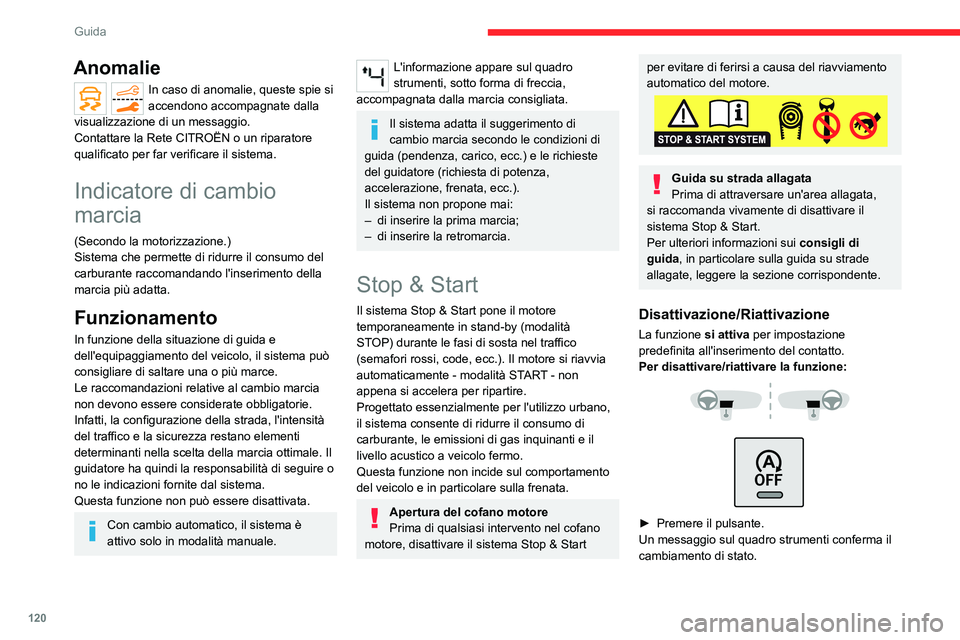 CITROEN C5 AIRCROSS 2022  Libretti Di Uso E manutenzione (in Italian) 120
Guida
Quando la funzione è disattivata, la spia si 
accende; se il motore era in standby, si riavvia 
immediatamente.
Spie associate
Funzione attivata. 
Funzione disattivata o anomalia. 
Funziona