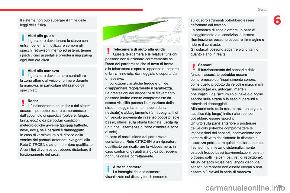 CITROEN C5 AIRCROSS 2022  Libretti Di Uso E manutenzione (in Italian) 125
Guida
6Il sistema non può superare il limite delle 
leggi della fisica.
Aiuti alla guida
Il guidatore deve tenere lo sterzo con 
entrambe le mani, utilizzare sempre gli 
specchi retrovisori inter