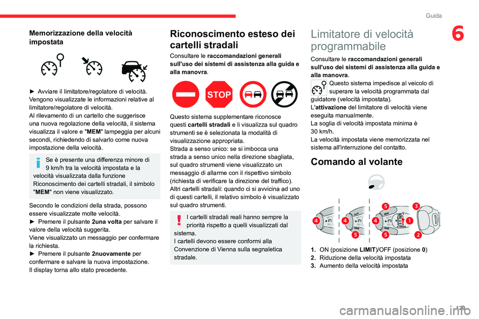 CITROEN C5 AIRCROSS 2022  Libretti Di Uso E manutenzione (in Italian) 129
Guida
6Memorizzazione della velocità 
impostata
 
 
► Avviare il limitatore/regolatore di velocità.
Vengono visualizzate le informazioni relative al 
limitatore/regolatore di velocità. 
Al ri