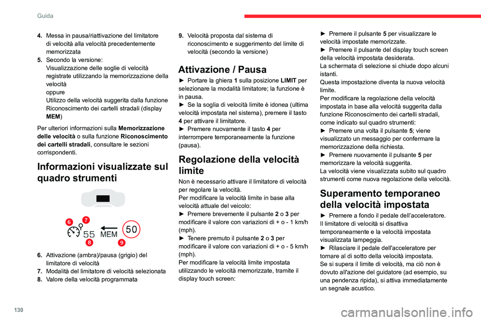 CITROEN C5 AIRCROSS 2022  Libretti Di Uso E manutenzione (in Italian) 130
Guida
In caso di pendenza ripida o di 
accelerazione brusca, il limitatore di 
velocità non potrà impedire al veicolo di 
superare la velocità programmata.
Se necessario, utilizzare i freni per