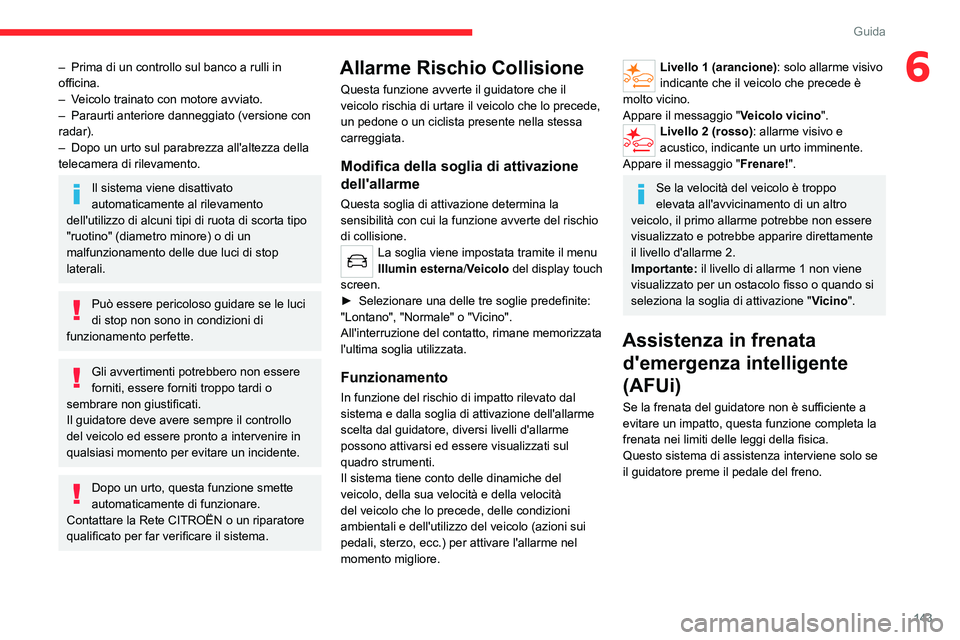 CITROEN C5 AIRCROSS 2022  Libretti Di Uso E manutenzione (in Italian) 143
Guida
6– Prima di un controllo sul banco a rulli in 
officina.
–
 
V
 eicolo trainato con motore avviato.
–
 
Paraurti anteriore danneggiato (versione con 
radar).
–

 
Dopo un urto sul pa