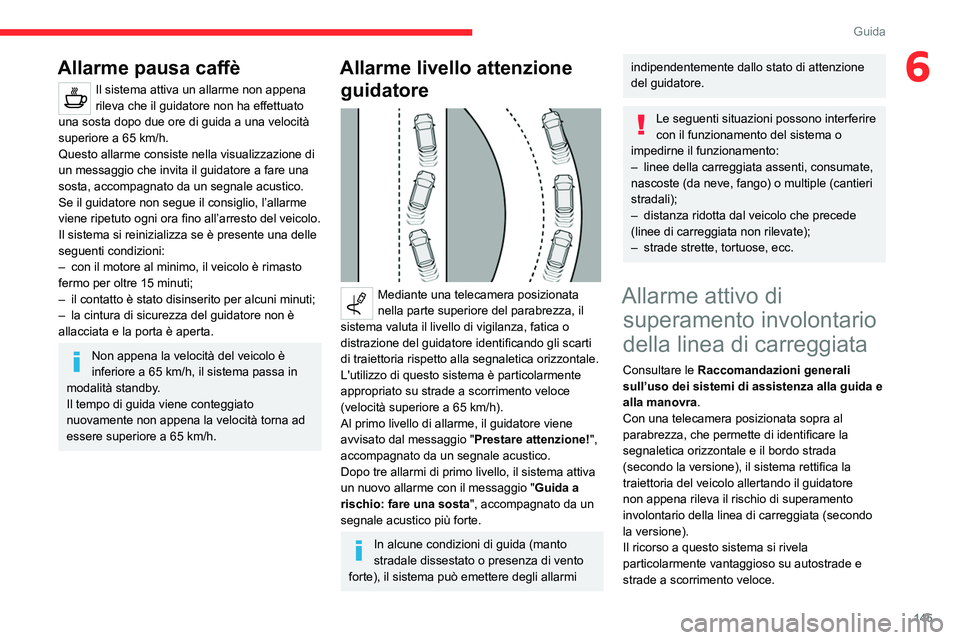 CITROEN C5 AIRCROSS 2022  Libretti Di Uso E manutenzione (in Italian) 145
Guida
6Allarme pausa caffè
Il sistema attiva un allarme non appena 
rileva che il guidatore non ha effettuato 
una sosta dopo due ore di guida a una velocità 
superiore a 65
  km/h.
Questo allar
