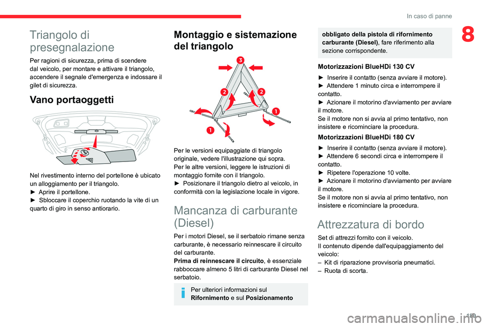 CITROEN C5 AIRCROSS 2022  Libretti Di Uso E manutenzione (in Italian) 189
In caso di panne
8Triangolo di presegnalazione
Per ragioni di sicurezza, prima di scendere 
dal veicolo, per montare e attivare il triangolo, 
accendere il segnale d'emergenza e indossare il 
