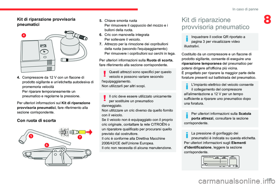 CITROEN C5 AIRCROSS 2022  Libretti Di Uso E manutenzione (in Italian) 191
In caso di panne
8Kit di riparazione provvisoria 
pneumatici
 
 
4.Compressore da 12   V con un flacone di 
prodotto sigillante e un’etichetta autodesiva di 
promemoria velocità
Per riparare te