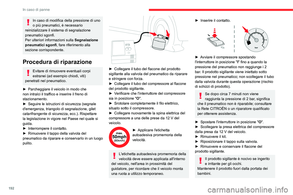 CITROEN C5 AIRCROSS 2022  Libretti Di Uso E manutenzione (in Italian) 192
In caso di panne
In caso di modifica della pressione di uno 
o più pneumatici, è necessario 
reinizializzare il sistema di segnalazione 
pneumatici sgonfi.
Per ulteriori informazioni sulla  Segn