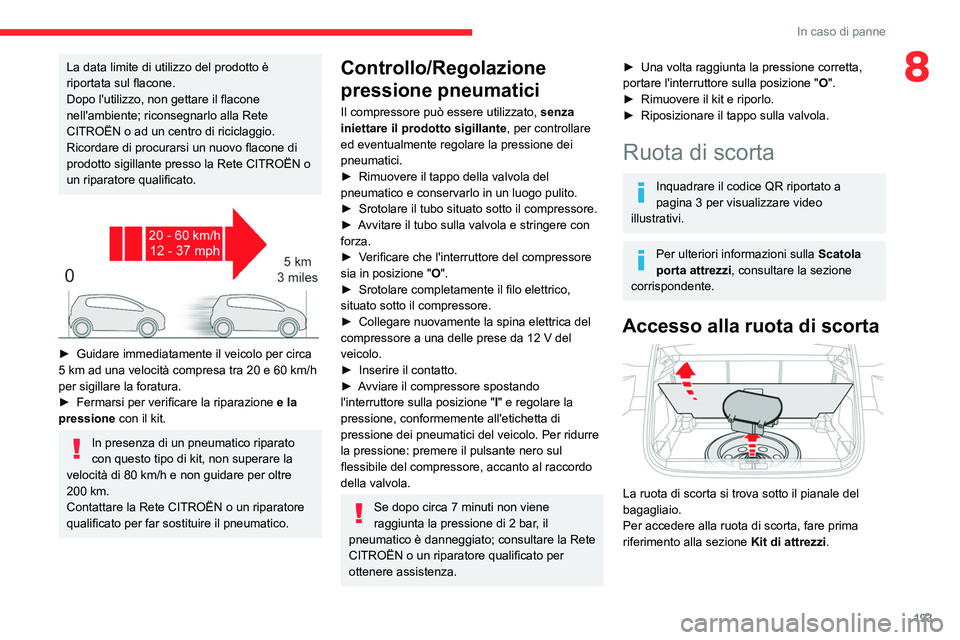 CITROEN C5 AIRCROSS 2022  Libretti Di Uso E manutenzione (in Italian) 193
In caso di panne
8La data limite di utilizzo del prodotto è 
riportata sul flacone.
Dopo l'utilizzo, non gettare il flacone 
nell'ambiente; riconsegnarlo alla Rete 
CITROËN o ad un centr