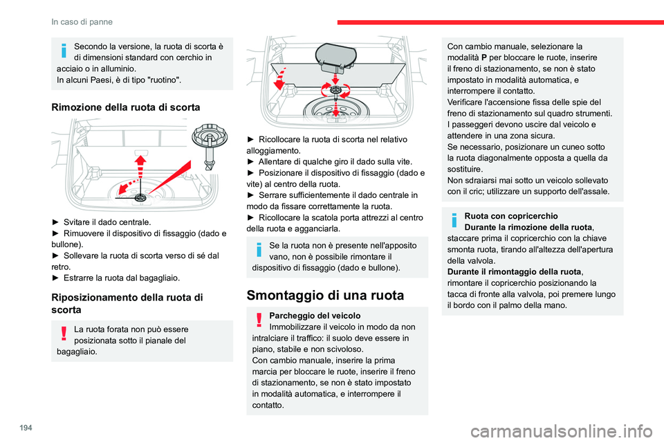 CITROEN C5 AIRCROSS 2022  Libretti Di Uso E manutenzione (in Italian) 194
In caso di panne
Secondo la versione, la ruota di scorta è 
di dimensioni standard con cerchio in 
acciaio o in alluminio.
In alcuni Paesi, è di tipo "ruotino".
Rimozione della ruota di 