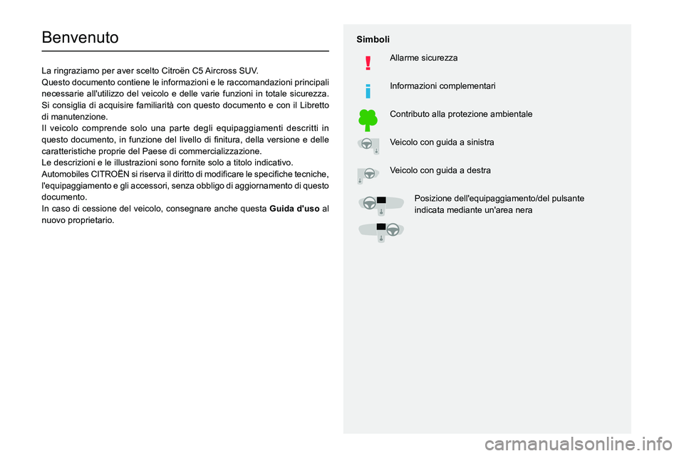 CITROEN C5 AIRCROSS 2022  Libretti Di Uso E manutenzione (in Italian)   
 
 
 
  
   
   
 
  
 
  
 
 
   
 
 
   
 
 
  
Benvenuto
La ringraziamo per aver scelto Citroën C5 Aircross  S UV.
Questo documento contiene le informazioni e le raccomandazioni principali 
nec