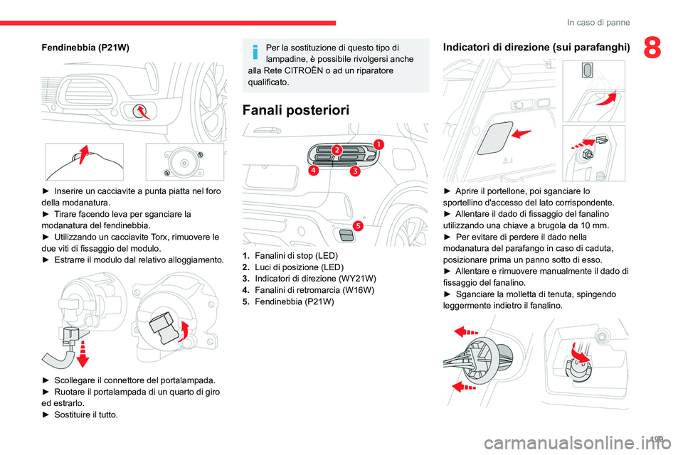 CITROEN C5 AIRCROSS 2022  Libretti Di Uso E manutenzione (in Italian) 199
In caso di panne
8Fendinebbia (P21W)
 
 
► Inserire un cacciavite a punta piatta nel foro 
della modanatura.
►
 
T
 irare facendo leva per sganciare la 
modanatura del fendinebbia.
►
 
Utili