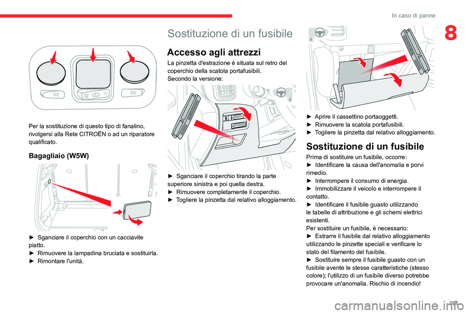 CITROEN C5 AIRCROSS 2022  Libretti Di Uso E manutenzione (in Italian) 201
In caso di panne
8Plafoniera posteriore 
 
Per la sostituzione di questo tipo di fanalino, 
rivolgersi alla Rete CITROËN o ad un riparatore 
qualificato.
Bagagliaio (W5W) 
 
► Sganciare il cope