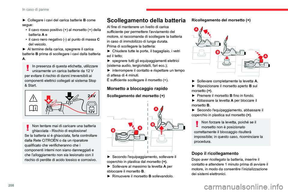 CITROEN C5 AIRCROSS 2022  Libretti Di Uso E manutenzione (in Italian) 208
In caso di panne
► Collegare i cavi del carica batterie B  come 
segue: •
 
il cavo rosso positivo (+) al morsetto (+) della 
batteria 

A e
•
 
il cavo nero negativo (-) al punto di massa  