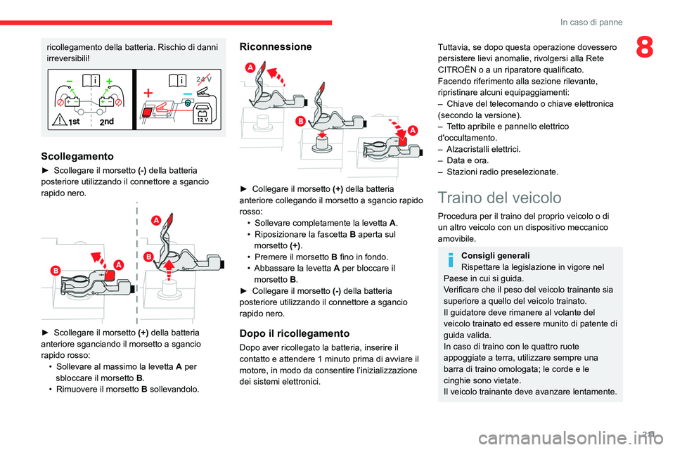 CITROEN C5 AIRCROSS 2022  Libretti Di Uso E manutenzione (in Italian) 2 11
In caso di panne
8ricollegamento della batteria. Rischio di danni 
irreversibili!
Scollegamento
► Scollegare il morsetto (-)  della batteria 
posteriore utilizzando il connettore a sgancio 
rap