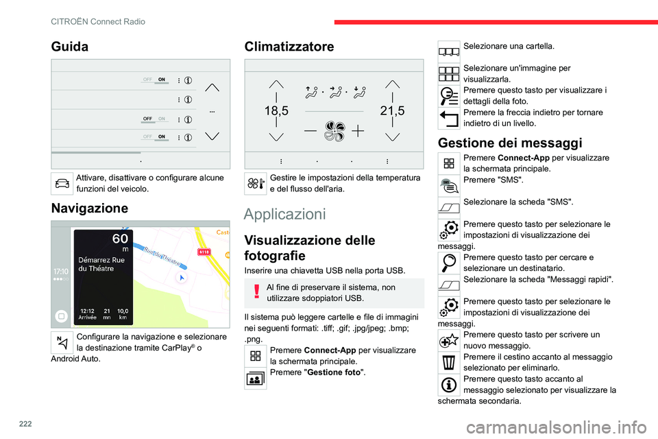 CITROEN C5 AIRCROSS 2022  Libretti Di Uso E manutenzione (in Italian) 222
CITROËN Connect Radio
Guida 
 
Attivare, disattivare o configurare alcune funzioni del veicolo.
Navigazione 
 
Configurare la navigazione e selezionare 
la destinazione tramite CarPlay® o 
Andro