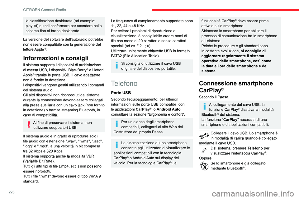 CITROEN C5 AIRCROSS 2022  Libretti Di Uso E manutenzione (in Italian) 226
CITROËN Connect Radio
la classificazione desiderata (ad esempio: 
playlist) quindi confermare per scendere nello 
schema fino al brano desiderato.
La versione del software dell'autoradio potr